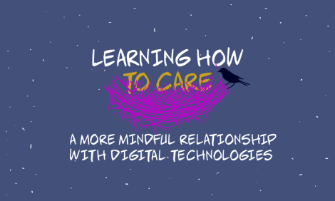 Learning how to care: a more mindful relationship with digital technologies